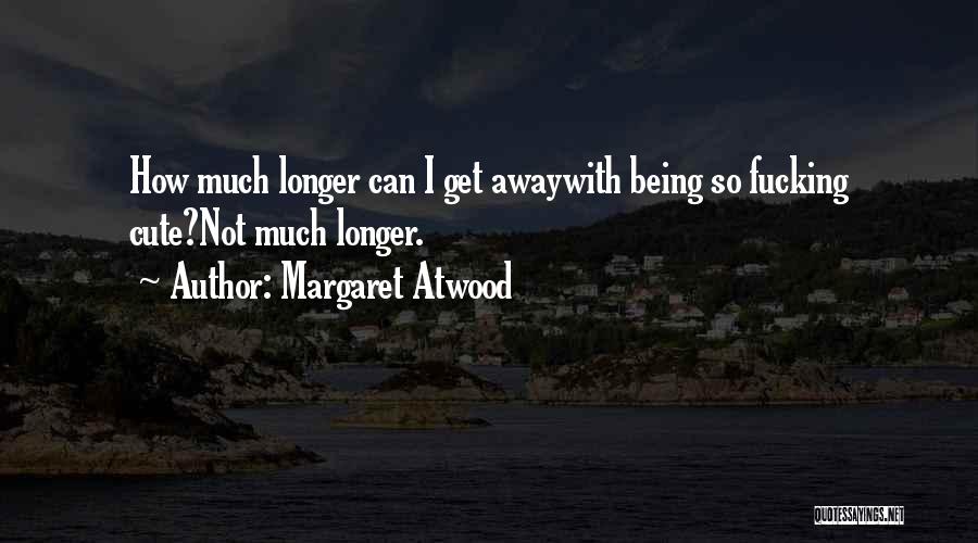 Not Being Cute Quotes By Margaret Atwood