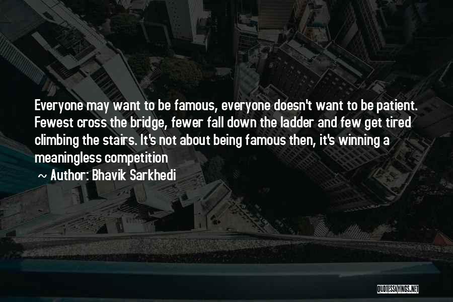 Not Being Famous Quotes By Bhavik Sarkhedi