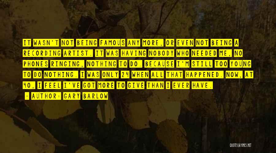 Not Being Famous Quotes By Gary Barlow