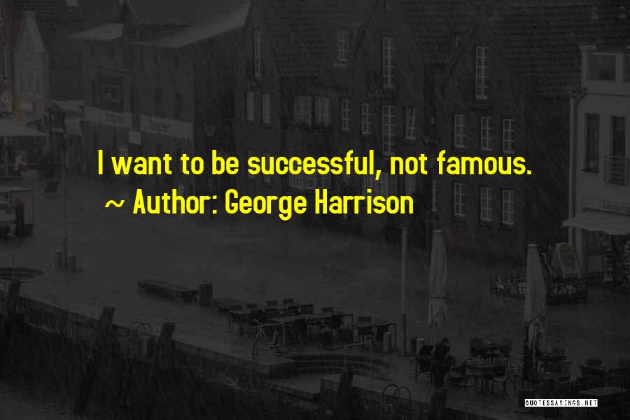 Not Being Famous Quotes By George Harrison