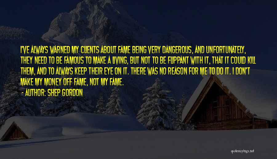 Not Being Famous Quotes By Shep Gordon