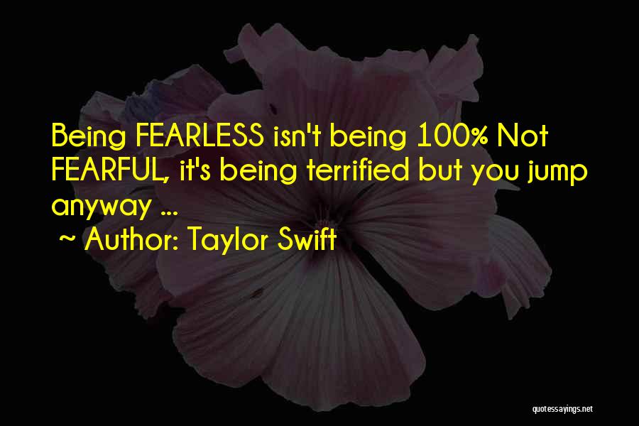 Not Being Fearful Quotes By Taylor Swift