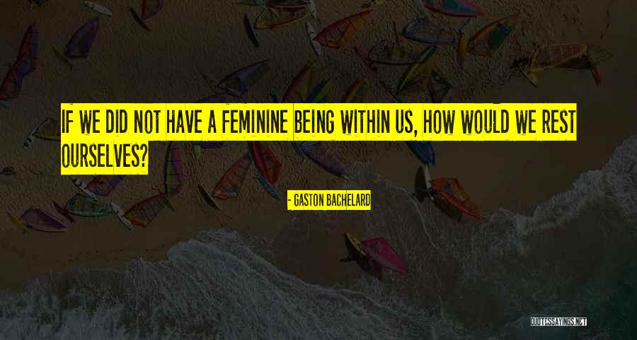Not Being Feminine Quotes By Gaston Bachelard Not Being Feminine Quotes By Gaston Bachelard