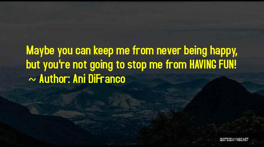 Not Being Happy Quotes By Ani DiFranco