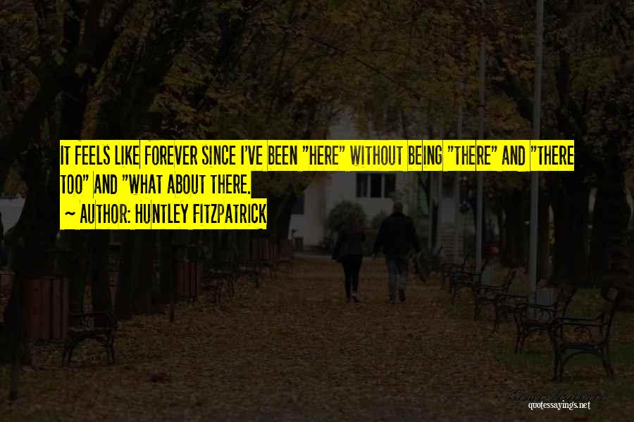 Not Being Here Forever Quotes By Huntley Fitzpatrick