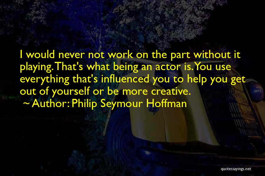 Not Being Influenced Quotes By Philip Seymour Hoffman