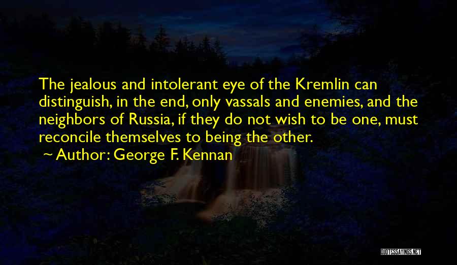 Not Being Jealous Of Someone Quotes By George F. Kennan