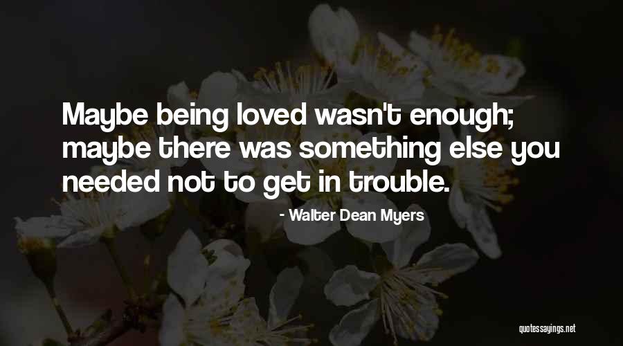 Not Being Loved Enough Quotes By Walter Dean Myers Not Being Loved Enough Quotes By Walter Dean Myers