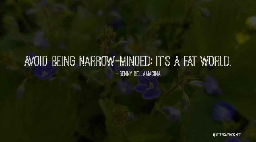 Not Being Narrow Minded Quotes By Benny Bellamacina