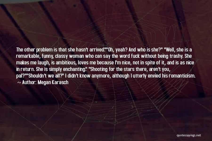 Not Being Nice Anymore Quotes By Megan Karasch