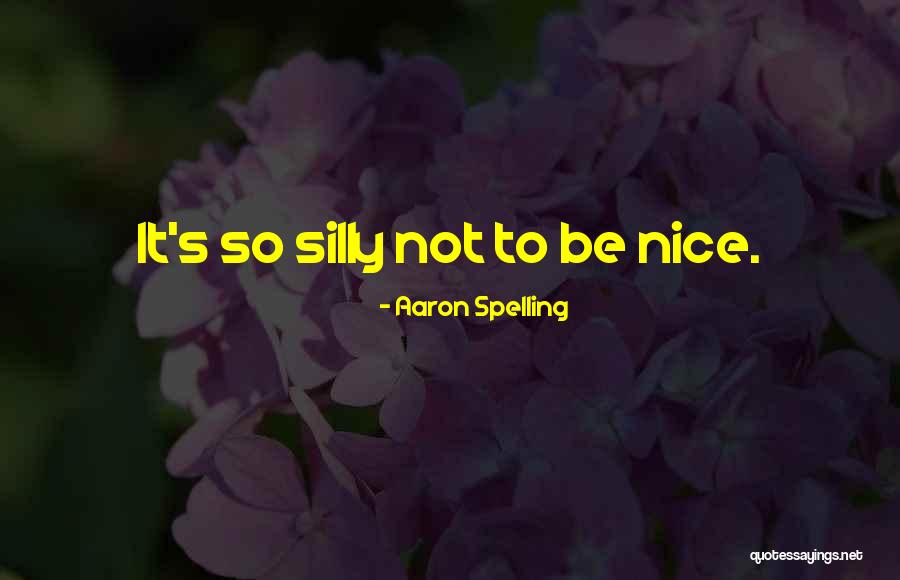 Not Being Nice Quotes By Aaron Spelling