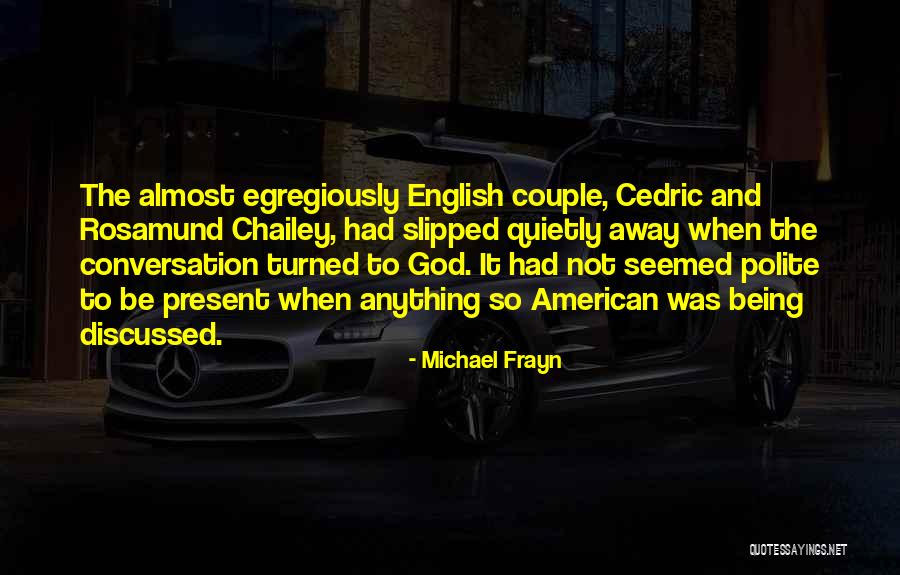 Not Being Polite Quotes By Michael Frayn Not Being Polite Quotes By Michael Frayn
