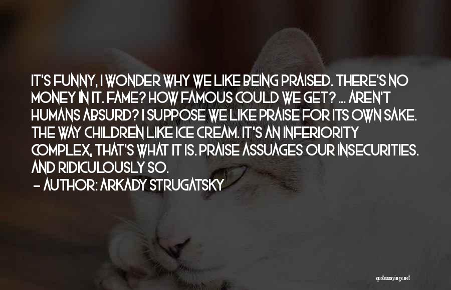 Not Being Praised Quotes By Arkady Strugatsky