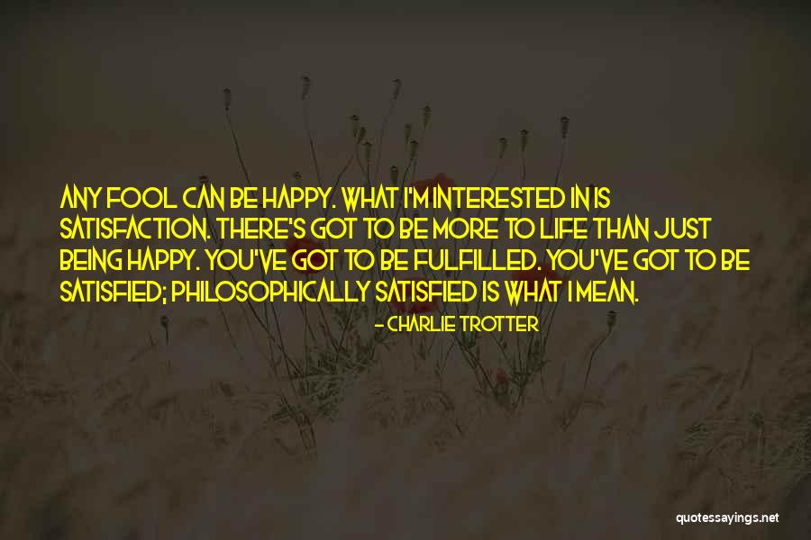 Not Being Satisfied With Life Quotes By Charlie Trotter Not Being Satisfied With Life Quotes By Charlie Trotter
