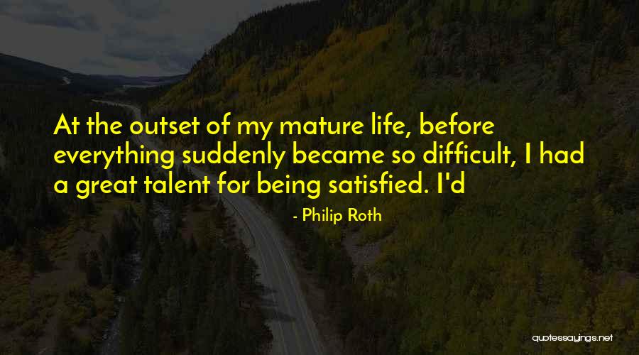 Not Being Satisfied With Life Quotes By Philip Roth Not Being Satisfied With Life Quotes By Philip Roth