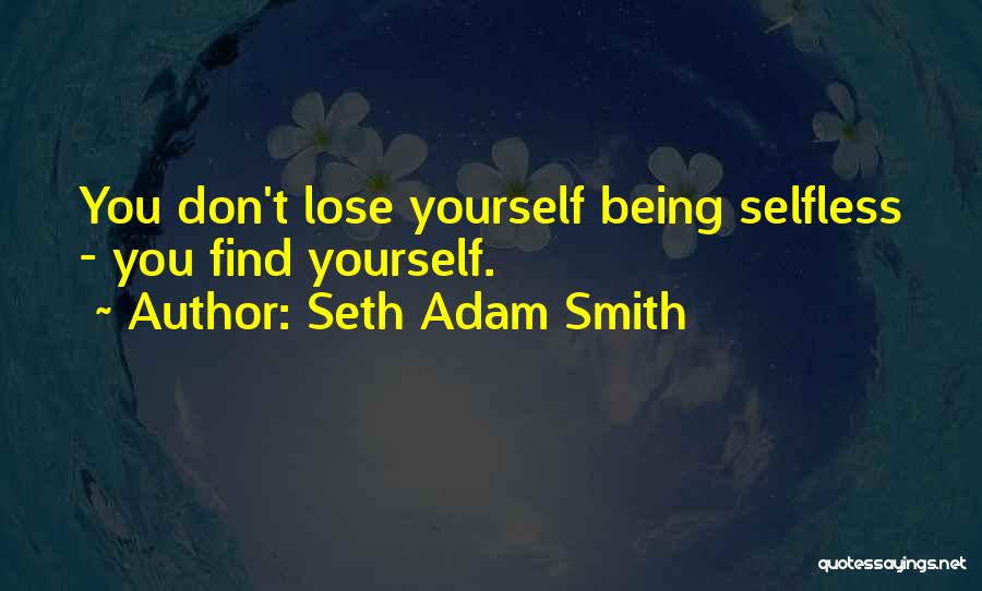 Not Being Selfless Quotes By Seth Adam Smith