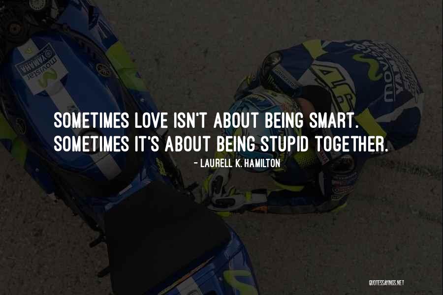 Not Being Stupid In Love Quotes By Laurell K. Hamilton Not Being Stupid In Love Quotes By Laurell K. Hamilton