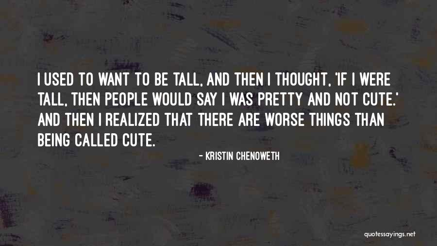 Not Being Tall Quotes By Kristin Chenoweth Not Being Tall Quotes By Kristin Chenoweth