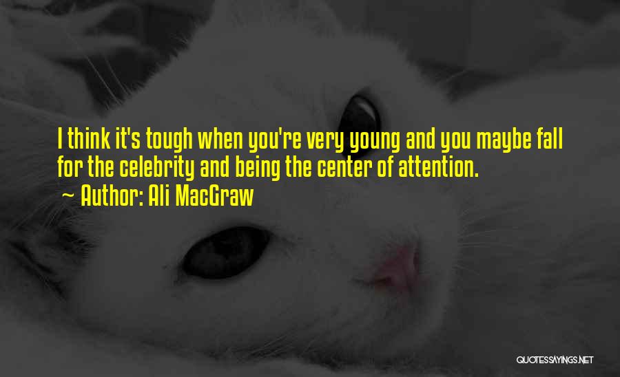 Not Being The Center Of Attention Quotes By Ali MacGraw