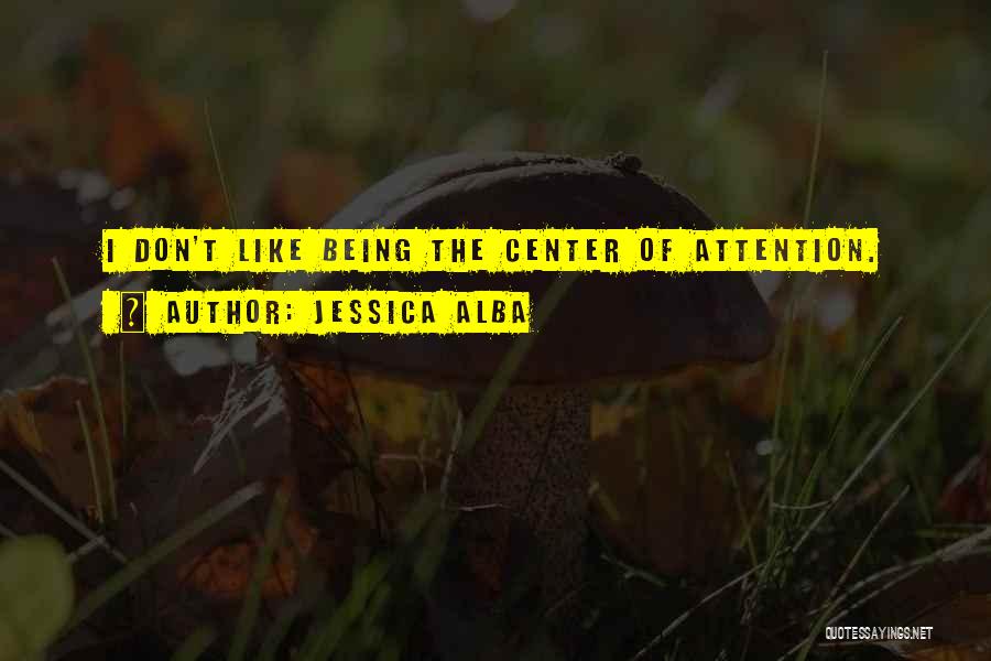 Not Being The Center Of Attention Quotes By Jessica Alba