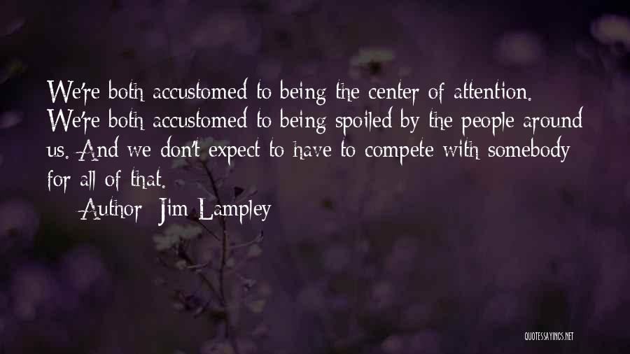 Not Being The Center Of Attention Quotes By Jim Lampley