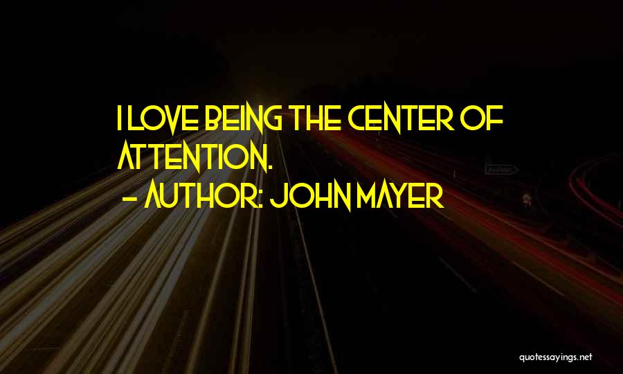 Not Being The Center Of Attention Quotes By John Mayer