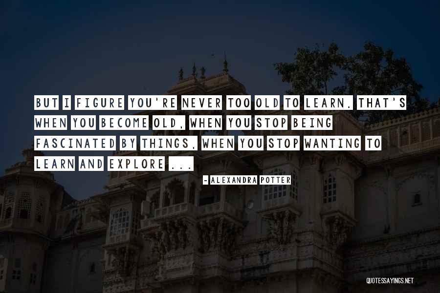 Not Being Too Old To Learn Quotes By Alexandra Potter