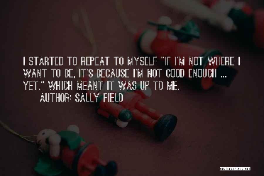 Not Being Where I Want To Be Quotes By Sally Field