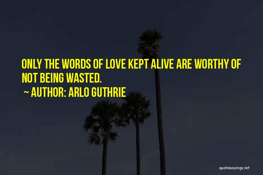 Not Being Worthy Of Love Quotes By Arlo Guthrie