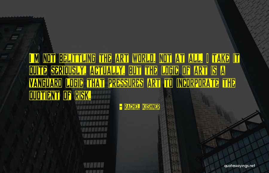 Not Belittling Others Quotes By Rachel Kushner Not Belittling Others Quotes By Rachel Kushner