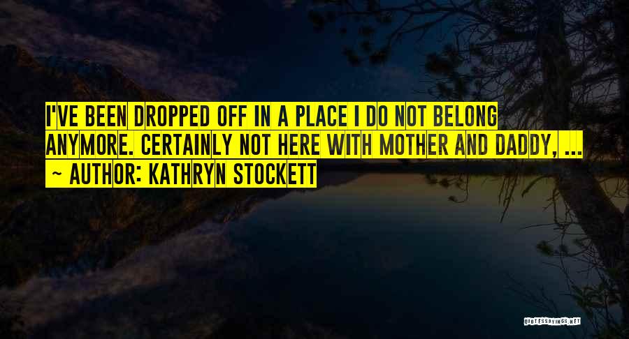 Not Belonging Here Quotes By Kathryn Stockett