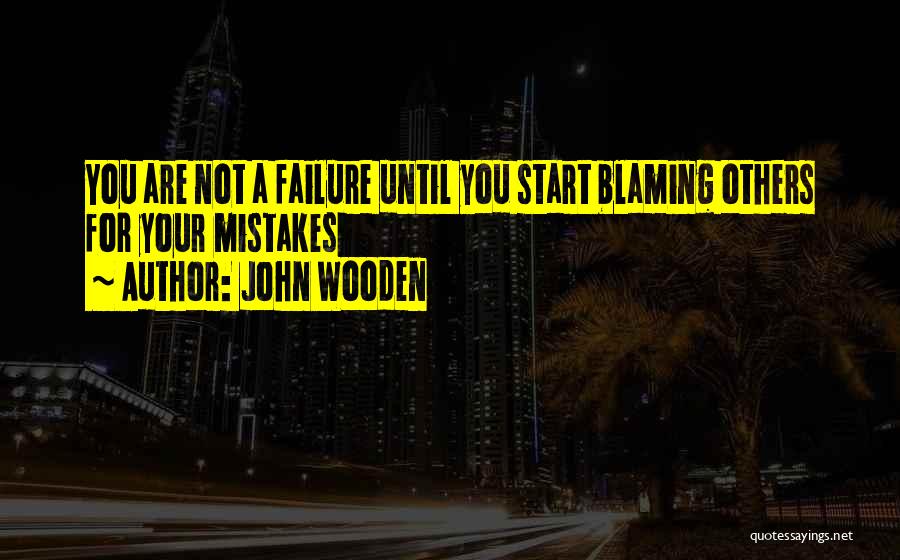 Not Blaming Others For Your Mistakes Quotes By John Wooden