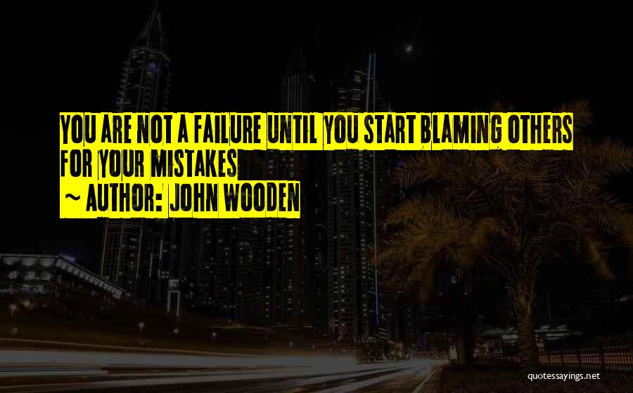 Not Blaming Others Quotes By John Wooden