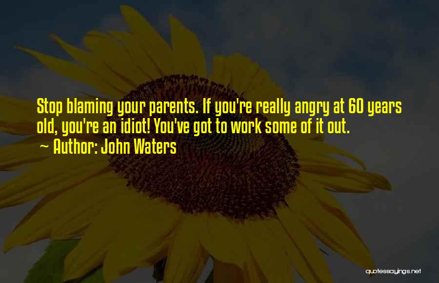 Not Blaming Parents Quotes By John Waters