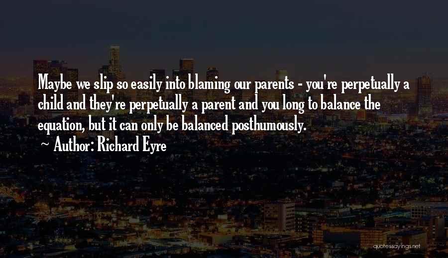 Not Blaming Parents Quotes By Richard Eyre