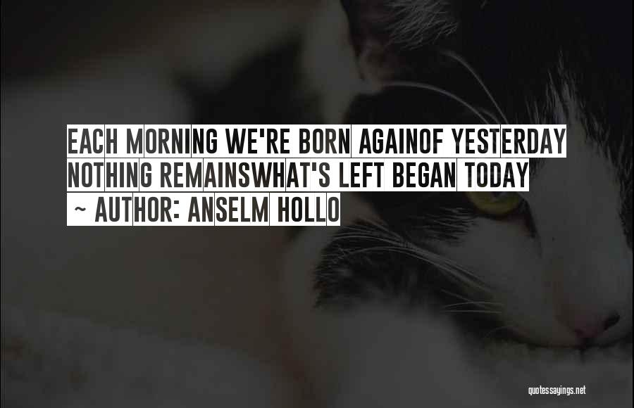 Not Born Yesterday Quotes By Anselm Hollo