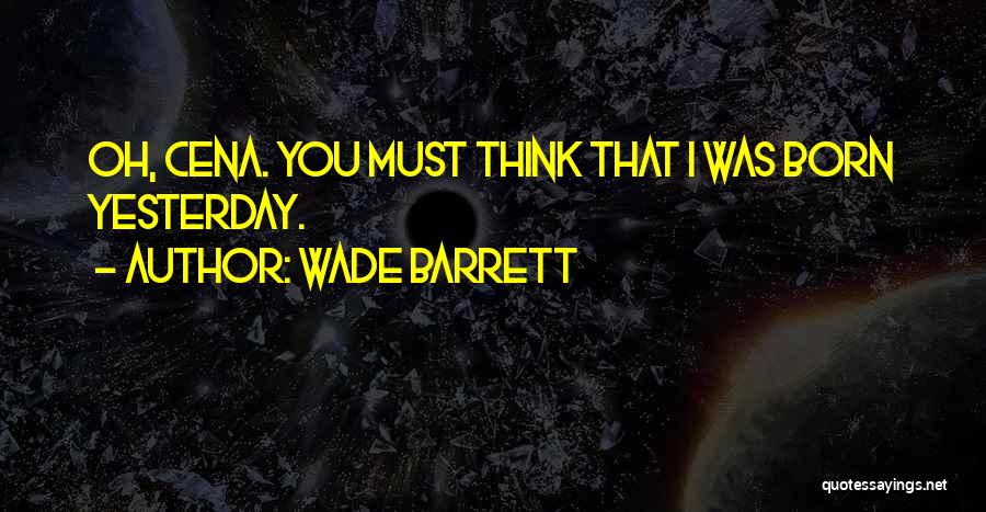 Not Born Yesterday Quotes By Wade Barrett