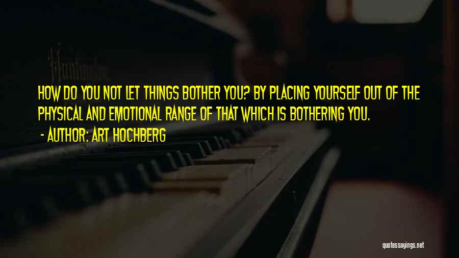 Not Bothering You Quotes By Art Hochberg