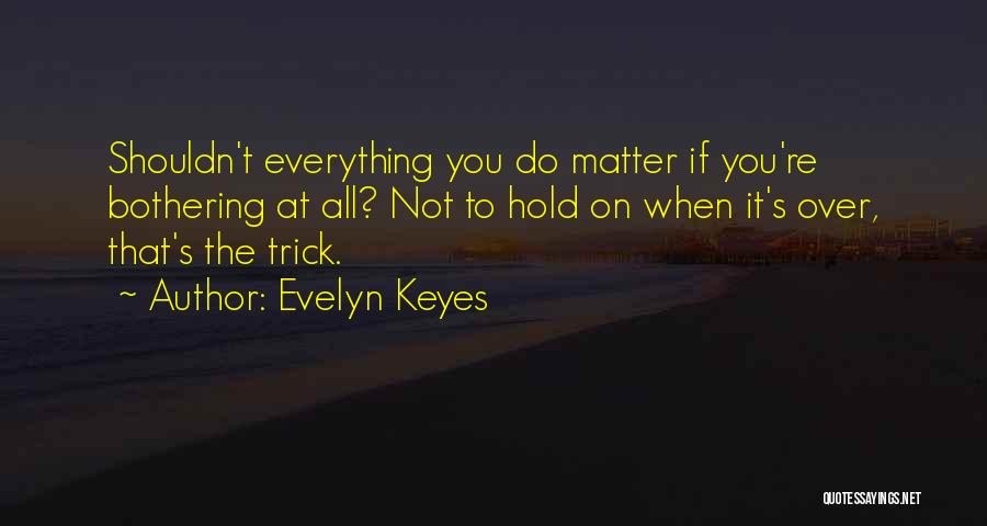 Not Bothering You Quotes By Evelyn Keyes