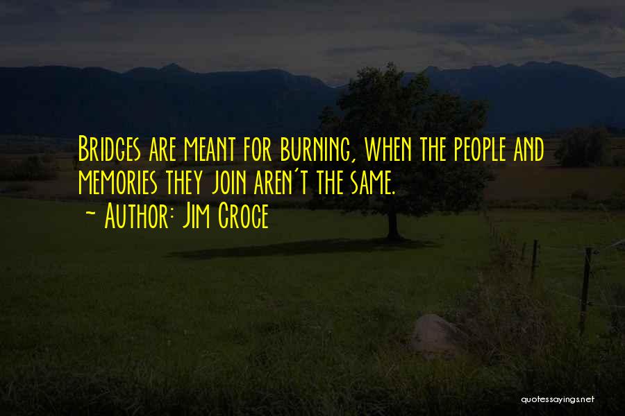 Not Burning Bridges Quotes By Jim Croce