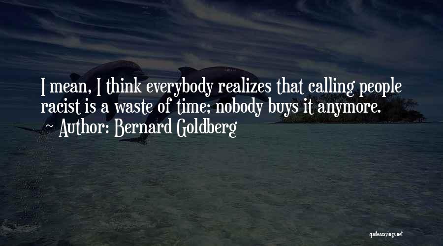 Not Calling Anymore Quotes By Bernard Goldberg
