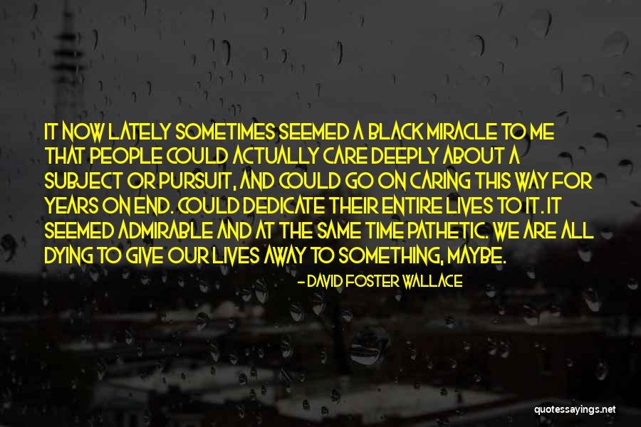 Not Caring About Dying Quotes By David Foster Wallace Not Caring About Dying Quotes By David Foster Wallace