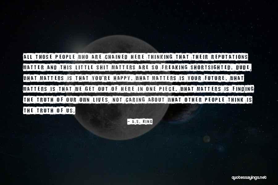Not Caring What You Think Quotes By A.S. King Not Caring What You Think Quotes By A.S. King