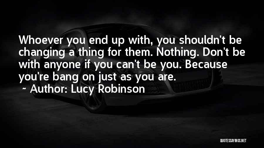 Not Changing Yourself For Anyone Quotes By Lucy Robinson