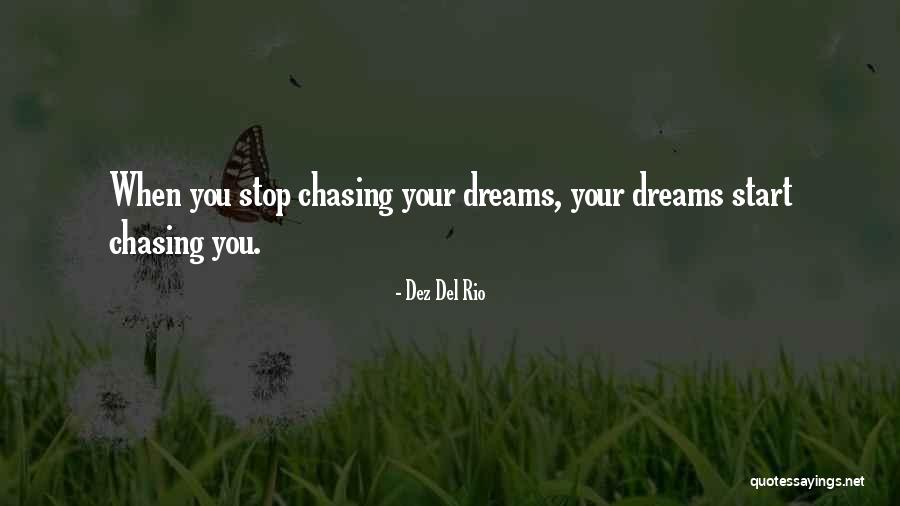 Not Chasing Dreams Quotes By Dez Del Rio