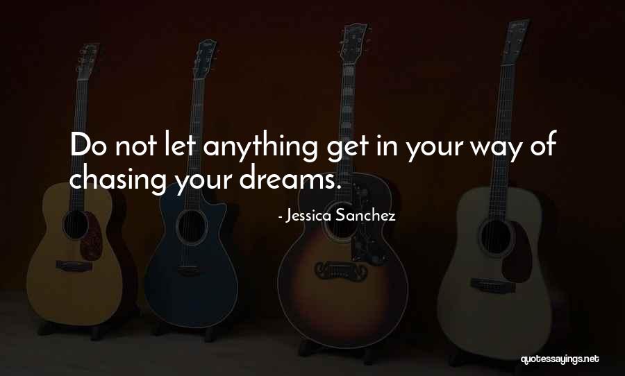 Not Chasing Dreams Quotes By Jessica Sanchez