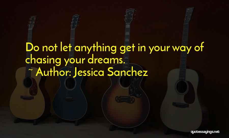 Not Chasing Your Dreams Quotes By Jessica Sanchez