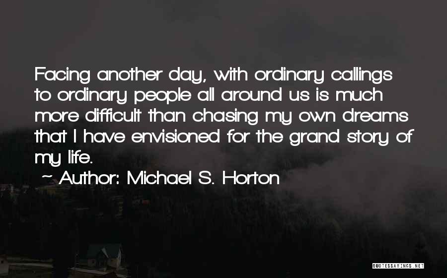 Not Chasing Your Dreams Quotes By Michael S. Horton