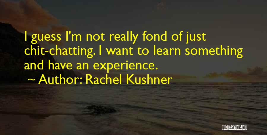 Not Chatting Quotes By Rachel Kushner
