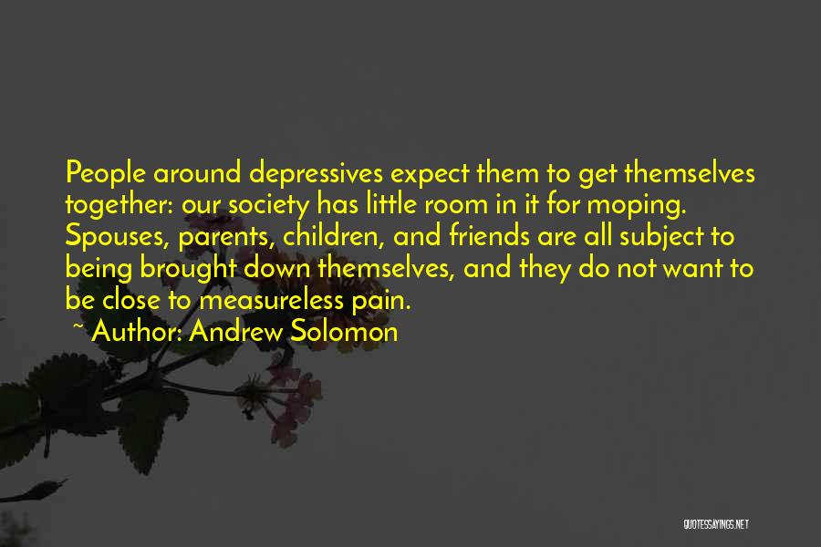 Not Close Friends Quotes By Andrew Solomon